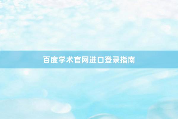 百度学术官网进口登录指南